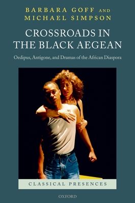Crossroads in the Black Aegean : Oedipus, Antigone, and Dramas of the African Diaspora