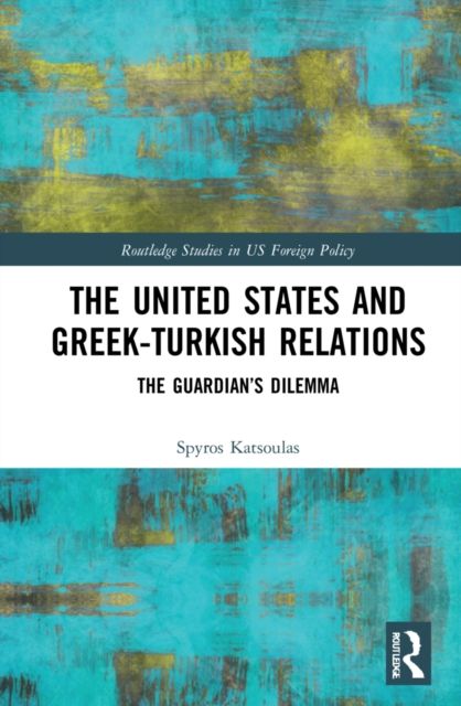 The United States and Greek-Turkish Relations : The Guardian’s Dilemma