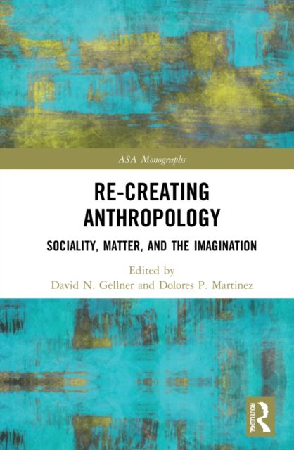 Re-Creating Anthropology : Sociality, Matter, and the Imagination