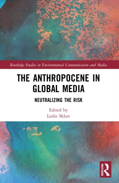 The Anthropocene in Global Media : Neutralizing the risk