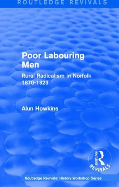 Routledge Revivals: Poor Labouring Men (1985) : Rural Radicalism in Norfolk 1870-1923
