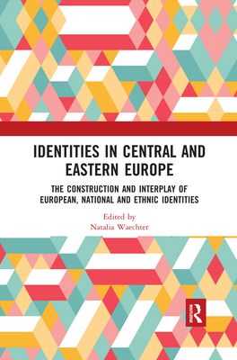 Identities in Central and Eastern Europe : The Construction and Interplay of European, National and Ethnic Identities