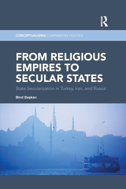 From Religious Empires to Secular States : State Secularization in Turkey, Iran, and Russia