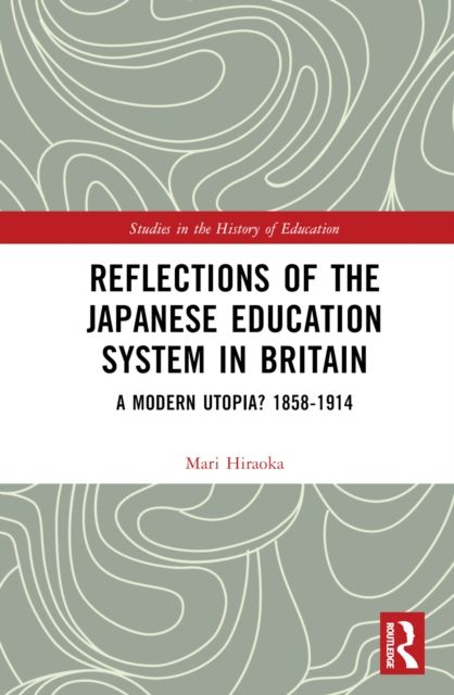 Reflections of the Japanese Education System in Britain : A Modern Utopia? 1858–1914