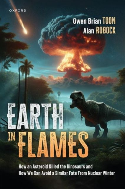Earth in Flames : How an Asteroid Killed the Dinosaurs and How We Can Avoid a Similar Fate From Nuclear Winter