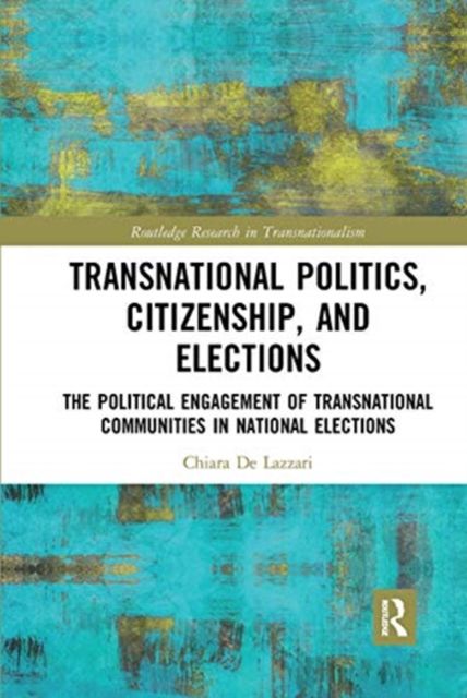 Transnational Politics, Citizenship and Elections : The Political Engagement of Transnational Communities in National Elections