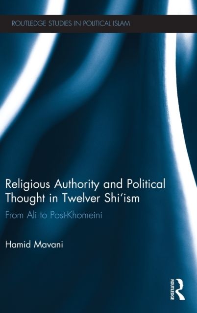 Religious Authority and Political Thought in Twelver Shi'ism : From Ali to Post-Khomeini