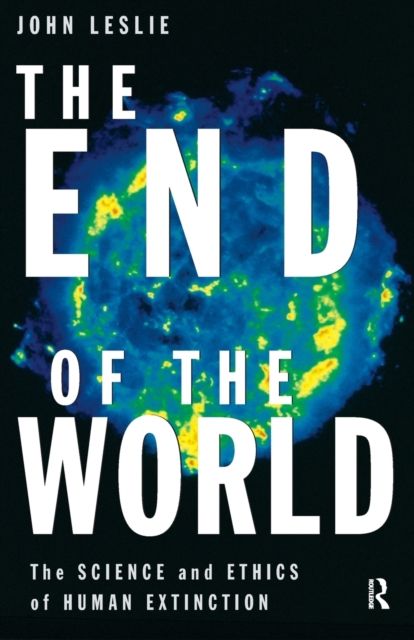 The End of the World : The Science and Ethics of Human Extinction