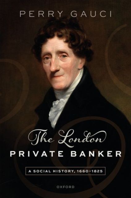 The London Private Banker : A Social History, 1660–1825