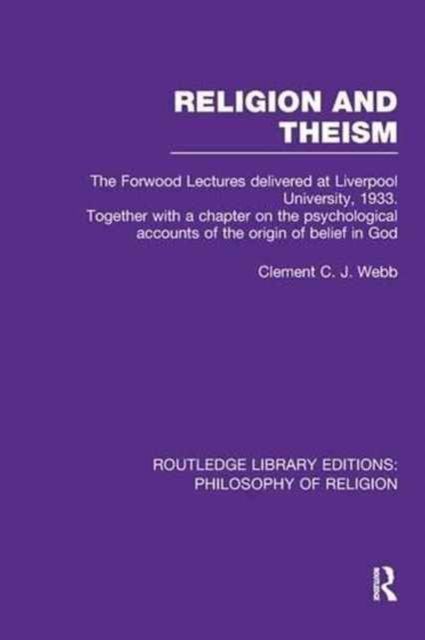 Religion and Theism : The Forwood Lectures Delivered at Liverpool University, 1933. Together with a Chapter on the Psychological Accounts of the Origin of Belief in God