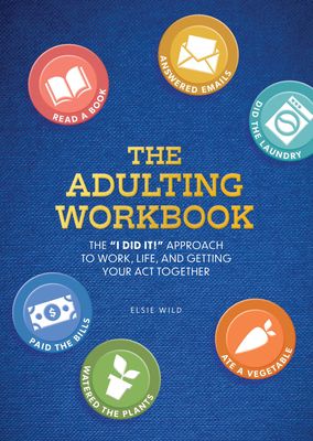 The Adulting Workbook : The "I Did It!" Approach to Work, Life, and Getting Your Act Together