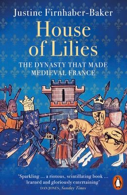 House of Lilies : The Dynasty that Made Medieval France