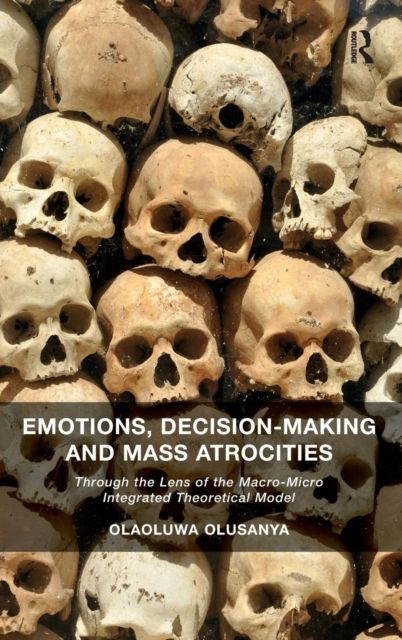Emotions, Decision-Making and Mass Atrocities : Through the Lens of the Macro-Micro Integrated Theoretical Model