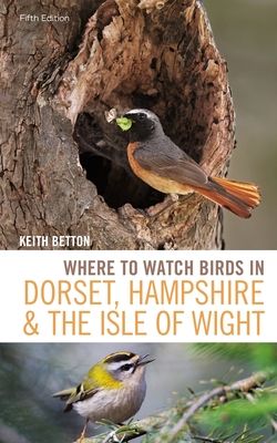 Where to Watch Birds in Dorset, Hampshire and the Isle of Wight : 5th Edition