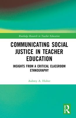 Communicating Social Justice in Teacher Education : Insights from a Critical Classroom Ethnography