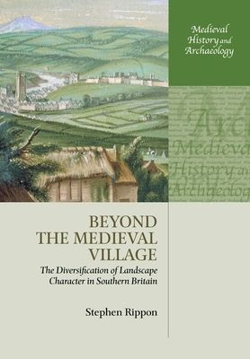 Beyond the Medieval Village : The Diversification of Landscape Character in Southern Britain