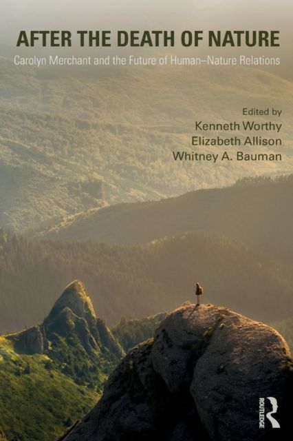 After the Death of Nature : Carolyn Merchant and the Future of Human-Nature Relations