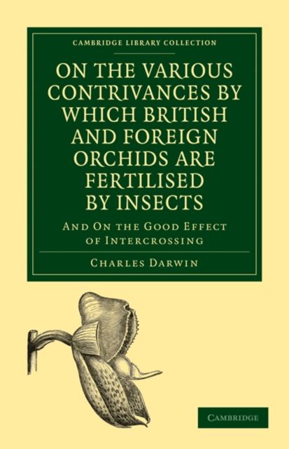 On the Various Contrivances by Which British and Foreign Orchids are Fertilised by Insects : And on the Good Effect of Intercrossing