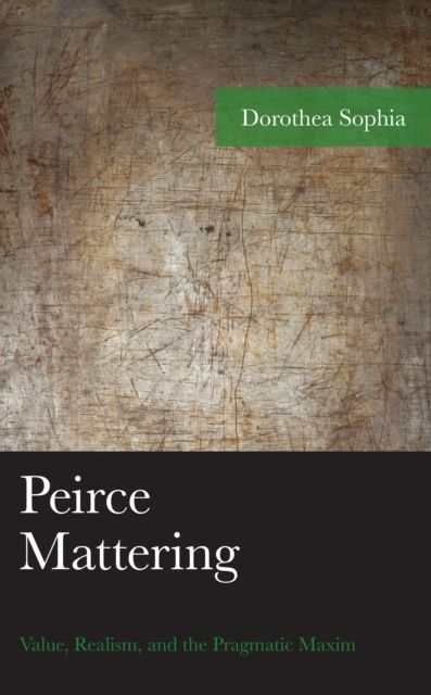 Peirce Mattering : Value, Realism, and the Pragmatic Maxim