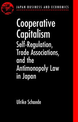 Cooperative Capitalism : Self-Regulation, Trade Associations, and the Antimonopoly Law in Japan