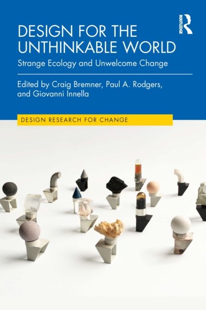 Design for the Unthinkable World : Strange Ecology and Unwelcome Change