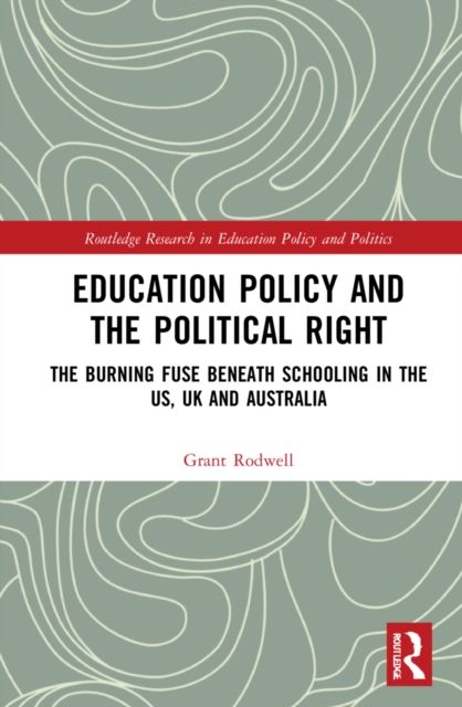 Education Policy and the Political Right : The Burning Fuse beneath Schooling in the US, UK and Australia