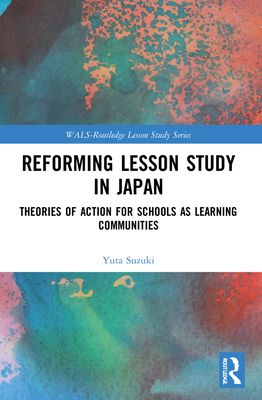 Reforming Lesson Study in Japan : Theories of Action for Schools as Learning Communities