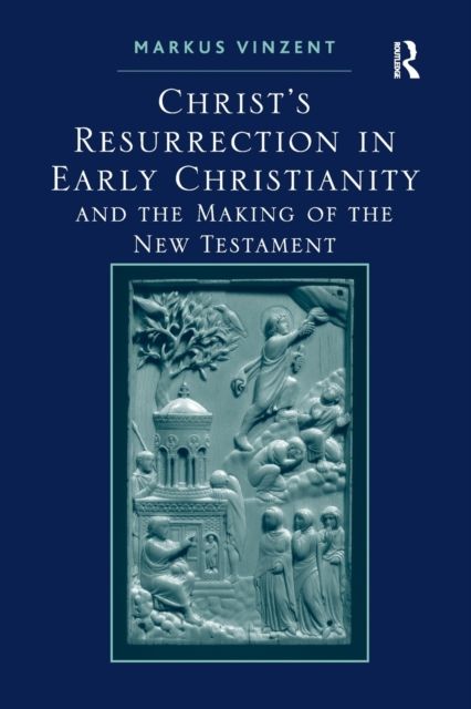 Christ's Resurrection in Early Christianity : and the Making of the New Testament