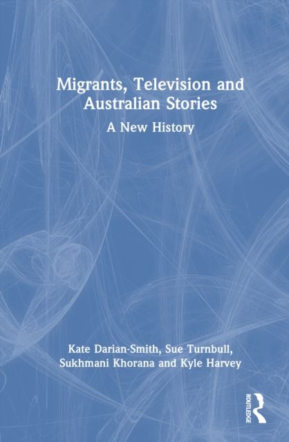 Migrants, Television and Australian Stories : A New History