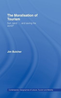The Moralisation of Tourism : Sun, Sand... and Saving the World?