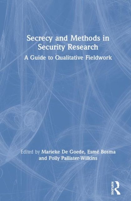 Secrecy and Methods in Security Research : A Guide to Qualitative Fieldwork