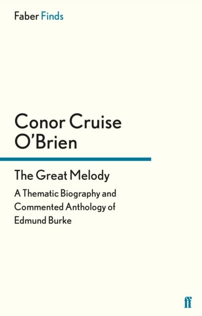 The Great Melody : A Thematic Biography and Commented Anthology of Edmund Burke