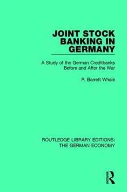 Joint Stock Banking in Germany : A Study of the German Creditbanks Before and After the War