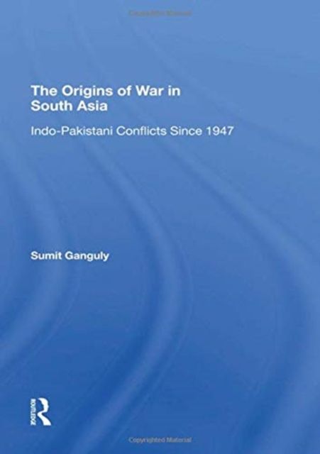 The Origins Of War In South Asia : Indopakistani Conflicts Since 1947