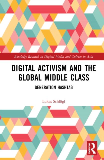 Digital Activism and the Global Middle Class : Generation Hashtag