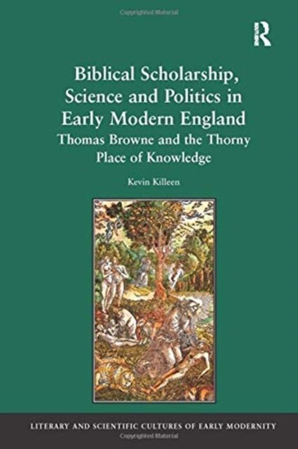 Biblical Scholarship, Science and Politics in Early Modern England : Thomas Browne and the Thorny Place of Knowledge