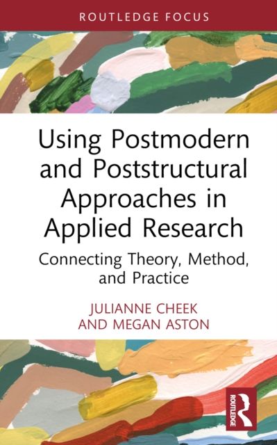Using Postmodern and Poststructural Approaches in Applied Research : Connecting Theory, Method, and Practice