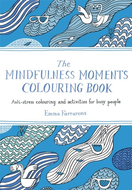 The Mindfulness Moments Colouring Book : Anti-stress Colouring and Activities for Busy People