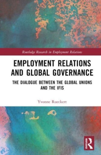 Employment Relations and Global Governance : The Dialogue between the Global Unions and the IFIs
