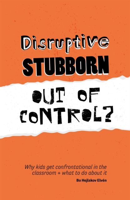 Disruptive, Stubborn, Out of Control? : Why kids get confrontational in the classroom, and what to do about it