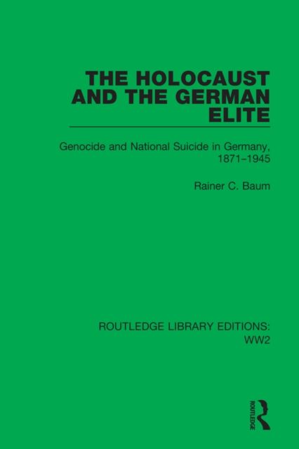 The Holocaust and the German Elite : Genocide and National Suicide in Germany, 1871–1945