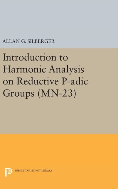 Introduction to Harmonic Analysis on Reductive P-adic Groups : Based on lectures by Harish-Chandra at The Institute for Advanced Study, 1971-73