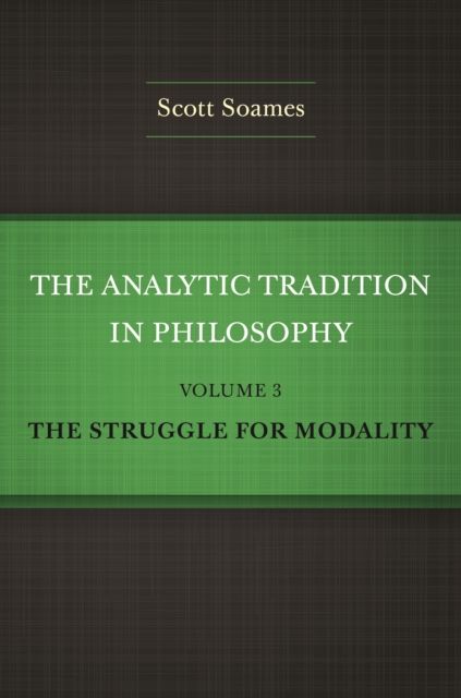 The Analytic Tradition in Philosophy, Volume 3 : The Struggle for Modality