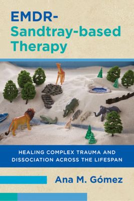 EMDR-Sandtray-based Therapy : Healing Complex Trauma and Dissociation Across the Lifespan