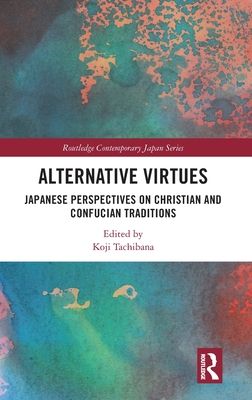 Alternative Virtues : Japanese Perspectives on Christian and Confucian Traditions