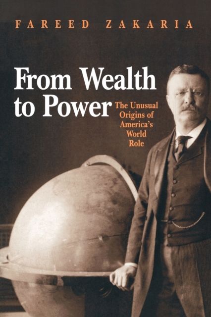 From Wealth to Power : The Unusual Origins of America's World Role