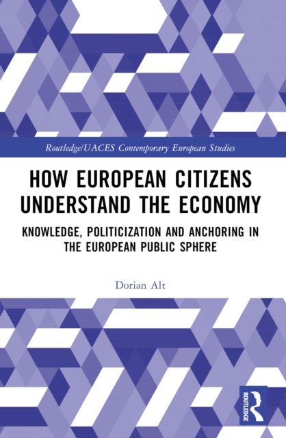 How European Citizens Understand the Economy : Knowledge, Politicization and Anchoring in the European Public Sphere