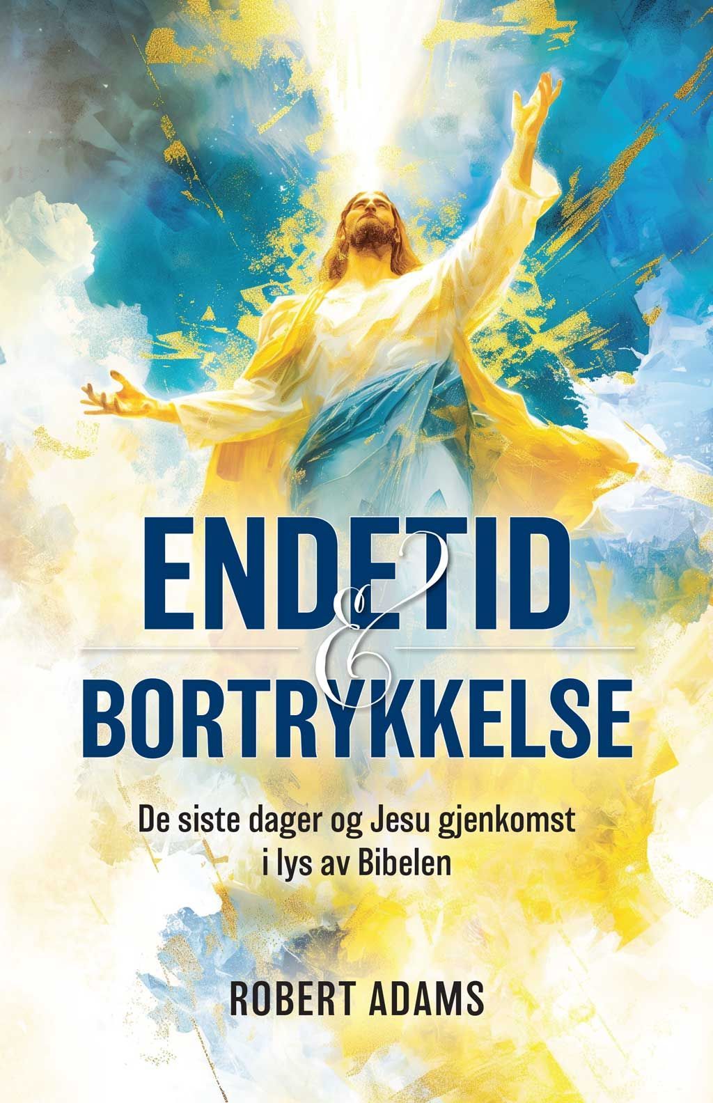 Endetid & bortrykkelse : de siste dager og Jesu gjenkomst i lys av Bibelen