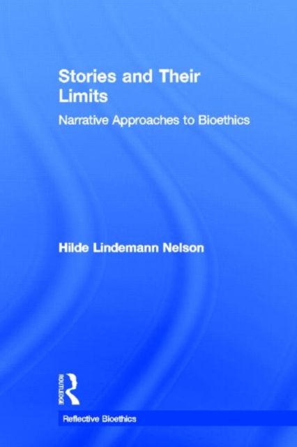 Stories and Their Limits : Narrative Approaches to Bioethics