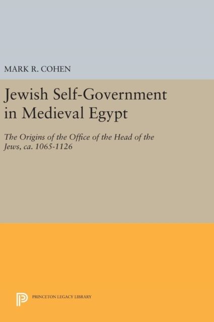 Jewish Self-Government in Medieval Egypt : The Origins of the Office of the Head of the Jews, ca. 1065-1126